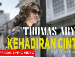 Lirik Lagu Kehadiran Cinta, Thomas Arya – Syairnya Menyentuh Banget!!