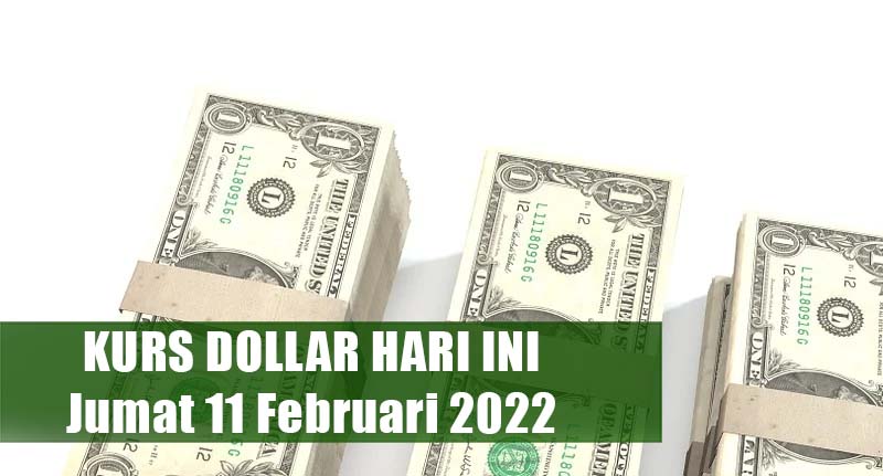 Kurs Dollar Pembukaan Pagi Ini 11 Februari 2022