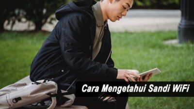 Cara Mengetahui Sandi WiFi di HP dan PC