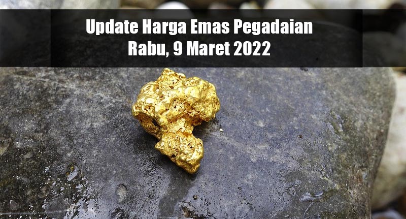 Harga Emas Antam dan UBS PT Pegadaian Rabu 9 Maret 2022