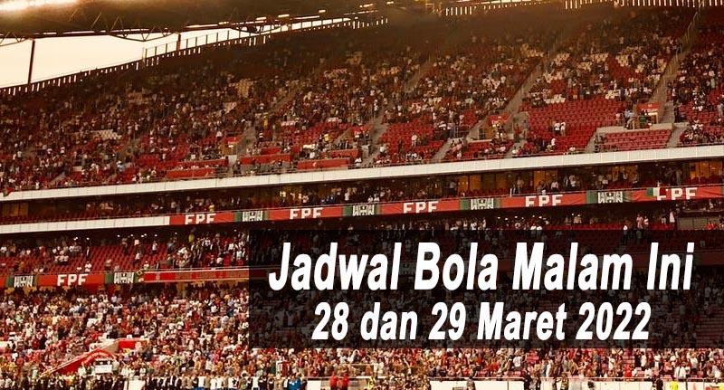 Jadwal Bola Malam Ini 28 dan 29 Maret 2022