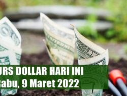 Kurs Dollar Hari Ini Rabu, 9 Maret 2022: Nilai Tukar Rupiah Kembali Menguat!