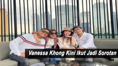 Vanessa Khong Kini Ikut Jadi Sorotan