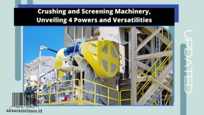 Crushing and Screening Machinery, Unveiling 4 Powers and Versatilities